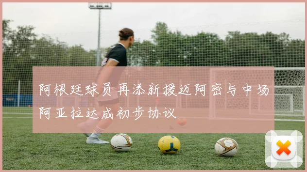 阿根廷球员再添新援迈阿密与中场阿亚拉达成初步协议